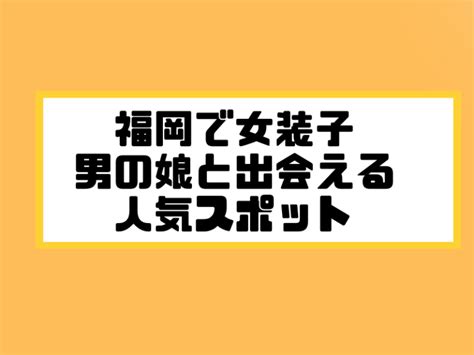 ニューハーフ福岡出会い|福岡（博多中心）でニューハーフ/男の娘と出会う場所32選！女。